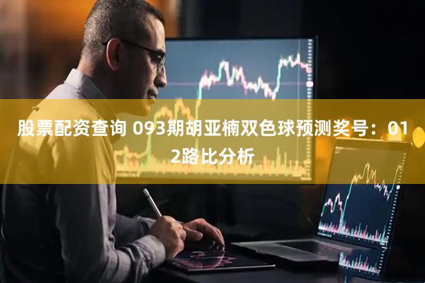 股票配资查询 093期胡亚楠双色球预测奖号：012路比分析